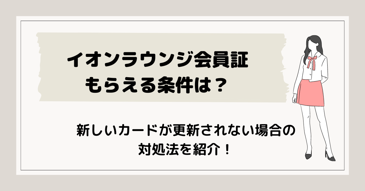 イオンラウンジ会員証を貰える条件は何？新しいカードが送られてこない